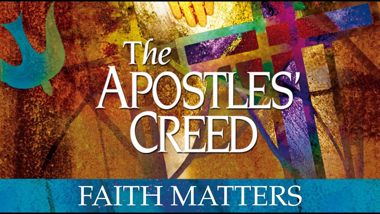 The Apostles' Creed: Faith Matters
